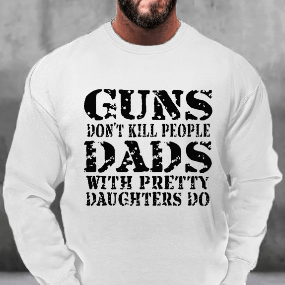 Guns Don't Kill People Dads With Pretty Daughters Do Sweatshirt