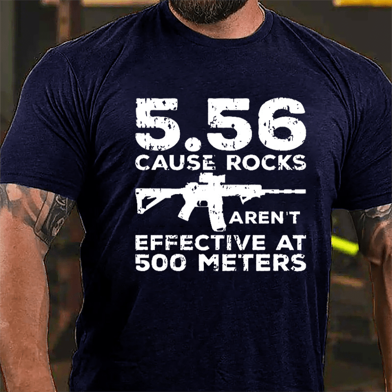 5.56 Cause Rocks Aren't Effective At 500 Meters Cotton T-shirt