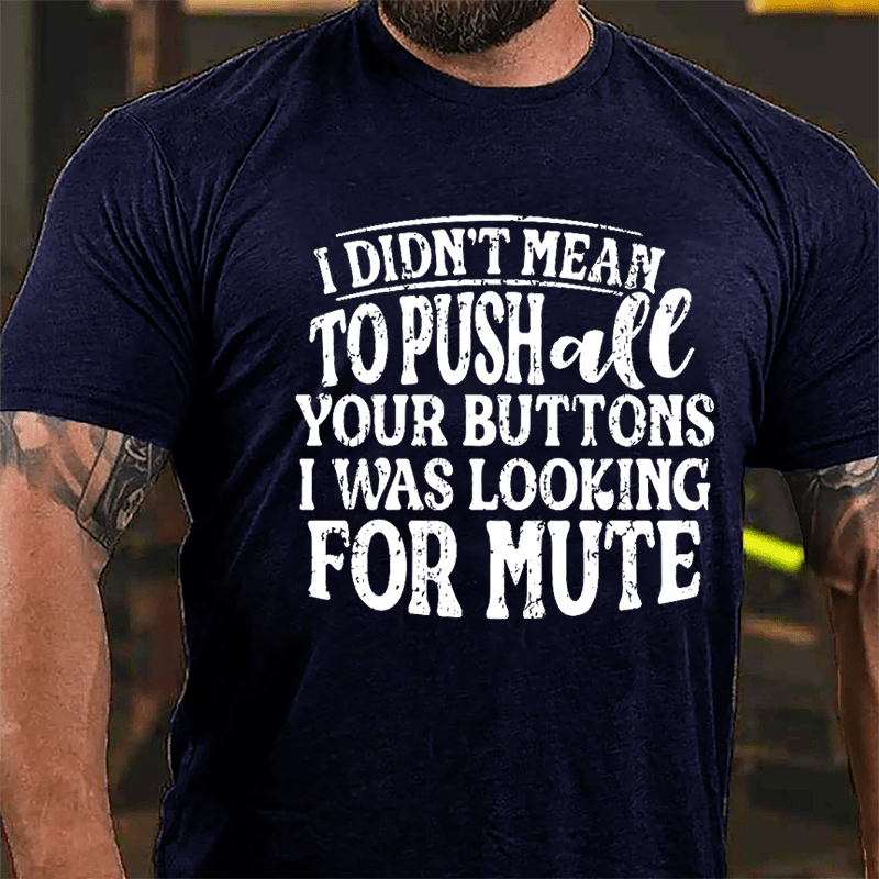 I Didn't Mean To Push All Your Buttons I Was Looking For Mute Funny Cotton T-shirt