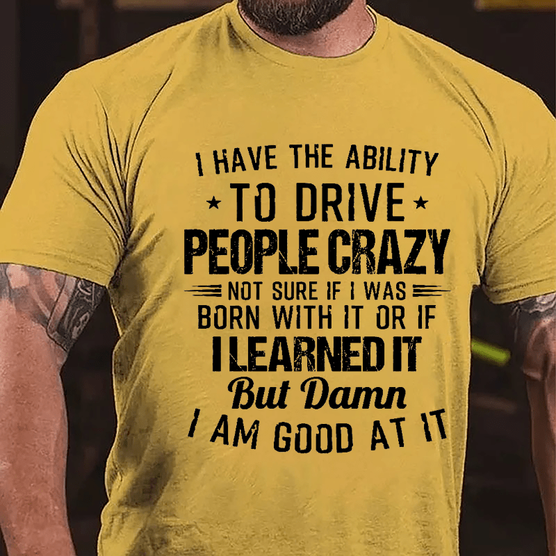 I Have The Ability To Drive People Crazy Cotton T-shirt