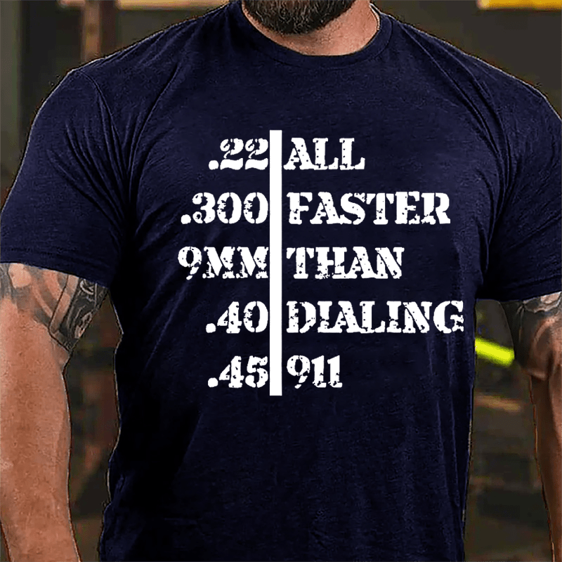 .22 .300 9mm .40 .45 All Faster Than Dialing 911 Men's Funny Cotton T-shirt