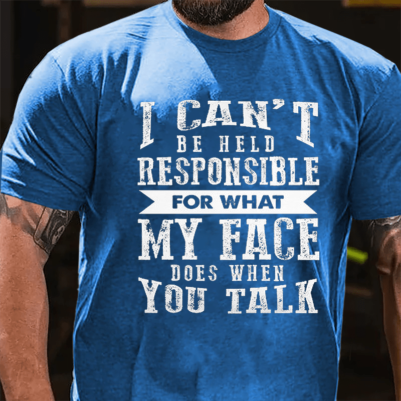 I Can't Be Held Responsible For What My Face Does When You Talk Funny Sarcastic Cotton T-shirt