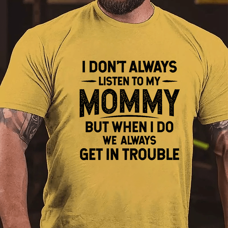 I Don't Always Listen To My Mommy But When I Do We Always Get In Trouble Funny Cotton T-shirt