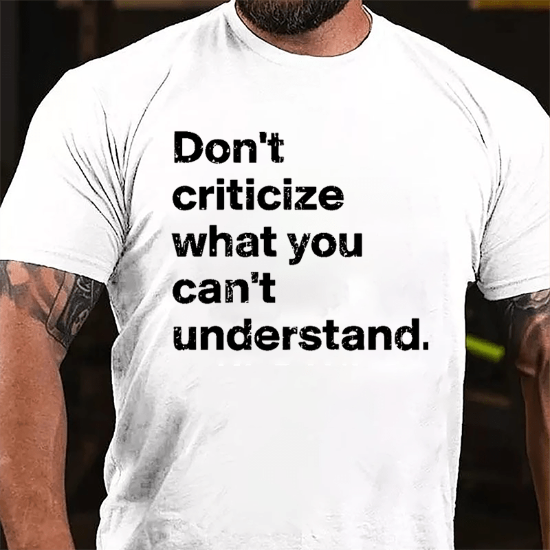 Don't Criticize What You Can't Understand Cotton T-shirt