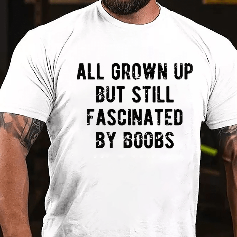 All Grown Up But Still Fascinated By Boobs Cotton T-shirt