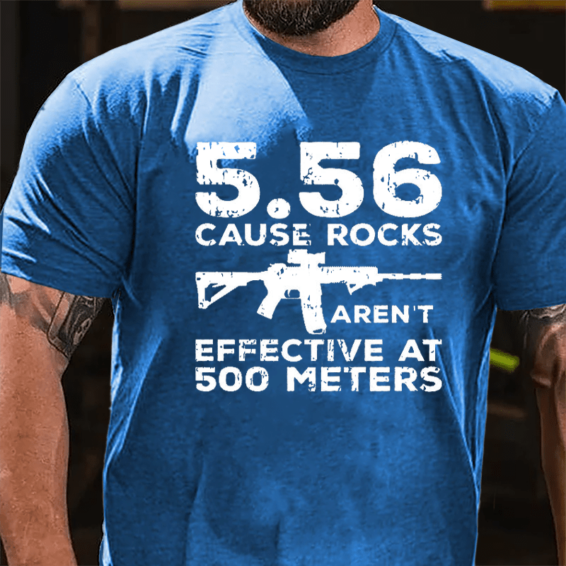 5.56 Cause Rocks Aren't Effective At 500 Meters Cotton T-shirt