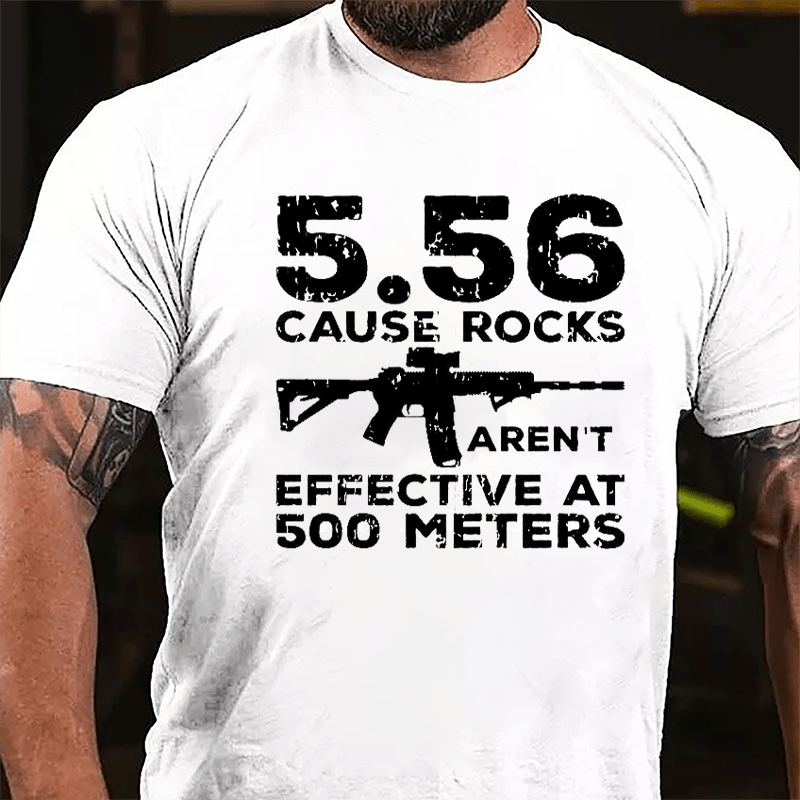 5.56 Cause Rocks Aren't Effective At 500 Meters Cotton T-shirt