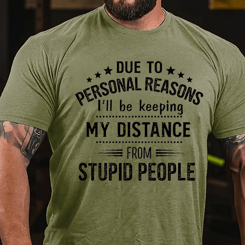 Due To Personal Reasons I'll Be Keeping My Distance From Stupid People Cotton T-shirt